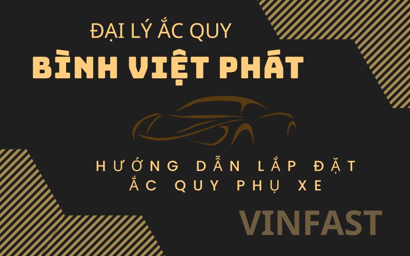 HƯỚNG DẪN LẮP ĐẶT BÌNH ẮC QUY PHỤ XE Ô TÔ ĐIỆN VINFAST